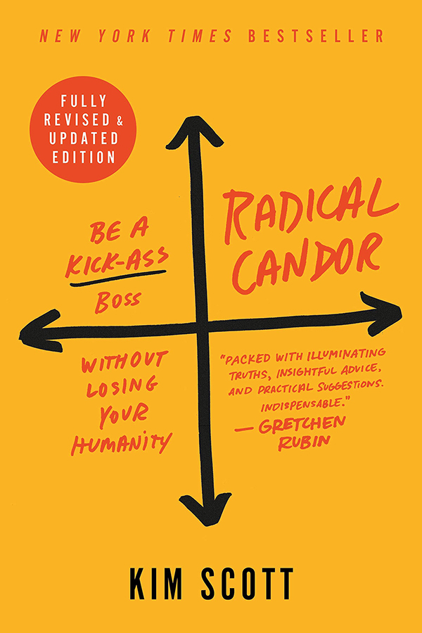 Radical Candor: Be a Kick-Ass Boss Without Losing Your Humanity